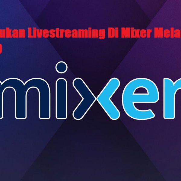 Cara Melakukan Livestreaming Di Mixer Melalui PC Windows 10