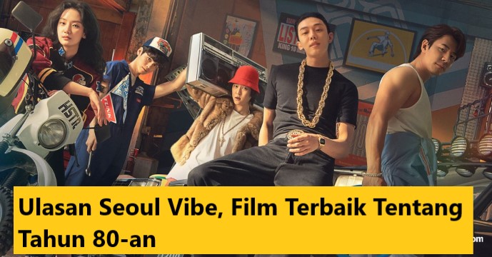 Ulasan Seoul Vibe, Film Terbaik Tentang Tahun 80-an