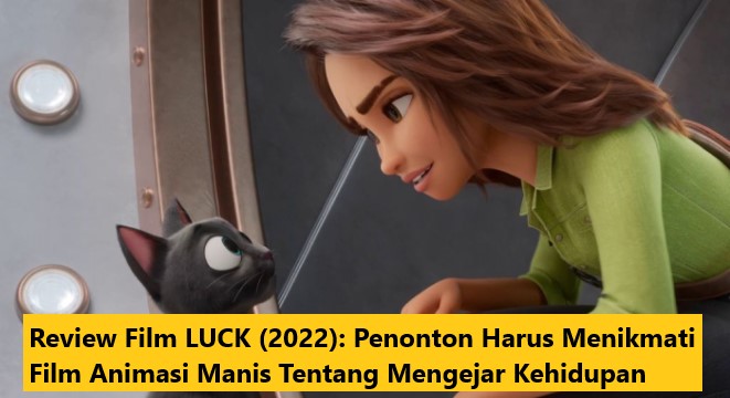 Review Film LUCK (2022) Penonton Harus Menikmati Film Animasi Manis Tentang Mengejar Kehidupan