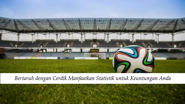 Bertaruh dengan Cerdik Manfaatkan Statistik untuk Keuntungan Anda