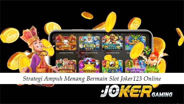 Strategi Ampuh Menang Bermain Slot Joker123 Online